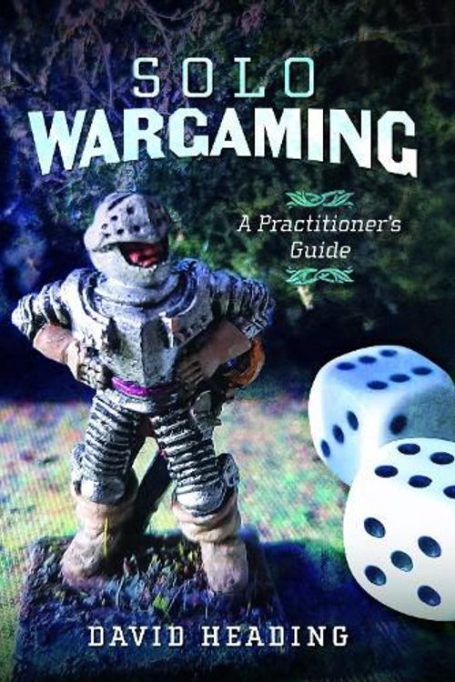 Cover Art for 9781399055536, Solo Wargaming: A Practitioner's Guide by David Heading