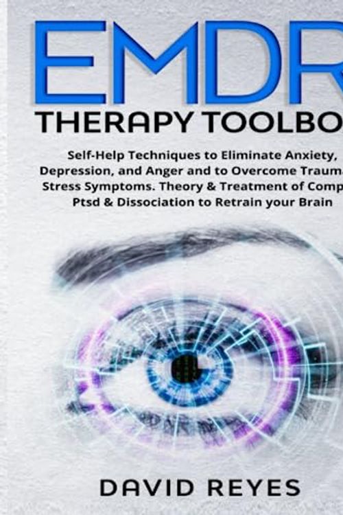 Cover Art for 9798399201870, EMDR THERAPY TOOLBOX: Self-Help Techniques to Eliminate Anxiety, Depression, & Anger and to Overcome Traumatic Stress Symptoms. Theory & Treatment of Complex Ptsd & Dissociation to Retrain Your Brain by David Reyes