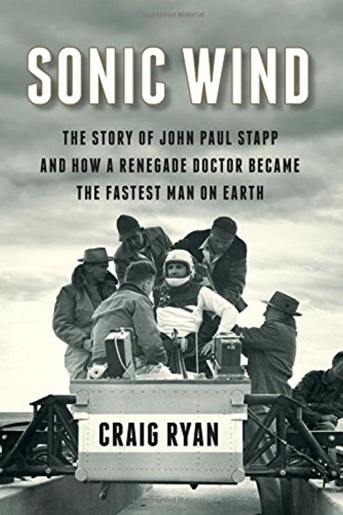 Cover Art for 9780871406774, Sonic Wind - the Story of John Paul STAPP and How a Renegade Doctor Became the Fastest Man on Earth by Craig Ryan