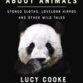 Cover Art for B01MZG9J14, The Unexpected Truth About Animals: Brilliant natural history, starring lovesick hippos, stoned sloths, exploding bats and frogs in taffeta trousers... by Lucy Cooke
