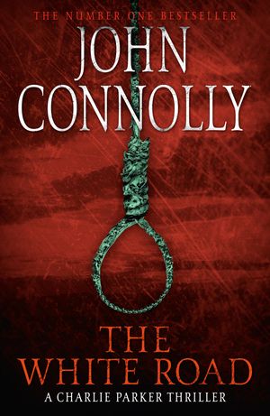 Cover Art for 9781444704716, The White Road: A Charlie Parker Thriller: 4 by John Connolly