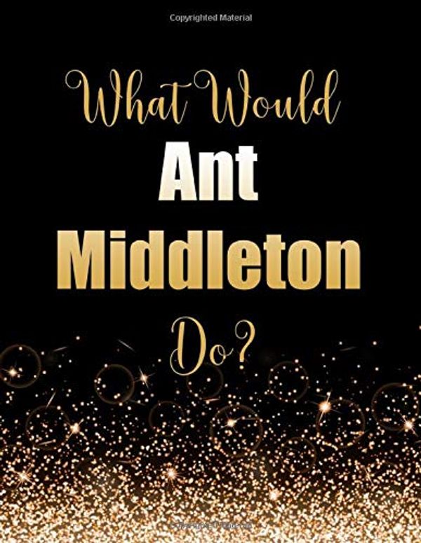 Cover Art for 9781704260266, What Would Ant Middleton Do?: Large Notebook/Diary/Journal for Writing 100 Pages, Ant Middleton Gift for Fans by Kensington Press