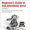 Cover Art for 9781585039920, Beginner's Guide to SOLIDWORKS 2016 - Level I by Alejandro Reyes