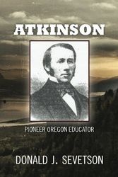 Cover Art for 9781466247192, Atkinson: Pioneer Oregon Educator by Donald J Sevetson