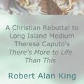 Cover Art for 9781310307683, A Christian Rebuttal to Long Island Medium Theresa Caputo's There's More to Life Than This by Robert Alan King