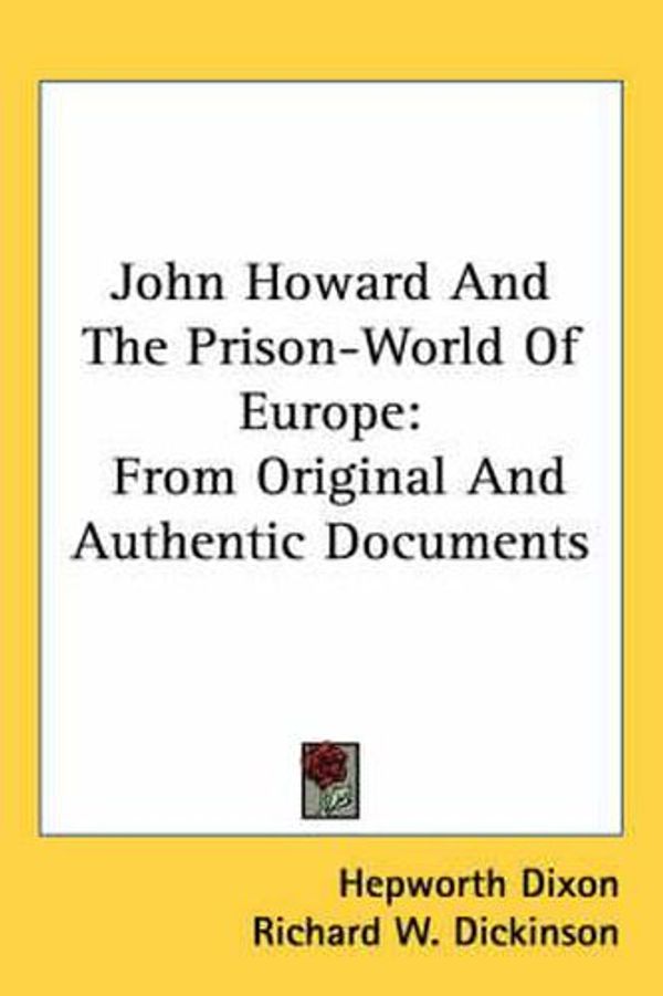 Cover Art for 9780548556160, John Howard And The Prison-World Of Europe: From Original And Authentic Documents by Hepworth Dixon