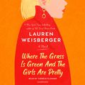 Cover Art for 9780593412220, Where the Grass Is Green and the Girls Are Pretty by Lauren Weisberger