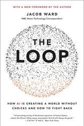 Cover Art for 9780316487184, The Loop: How AI Is Creating a World Without Choices and How to Fight Back by Jacob Ward