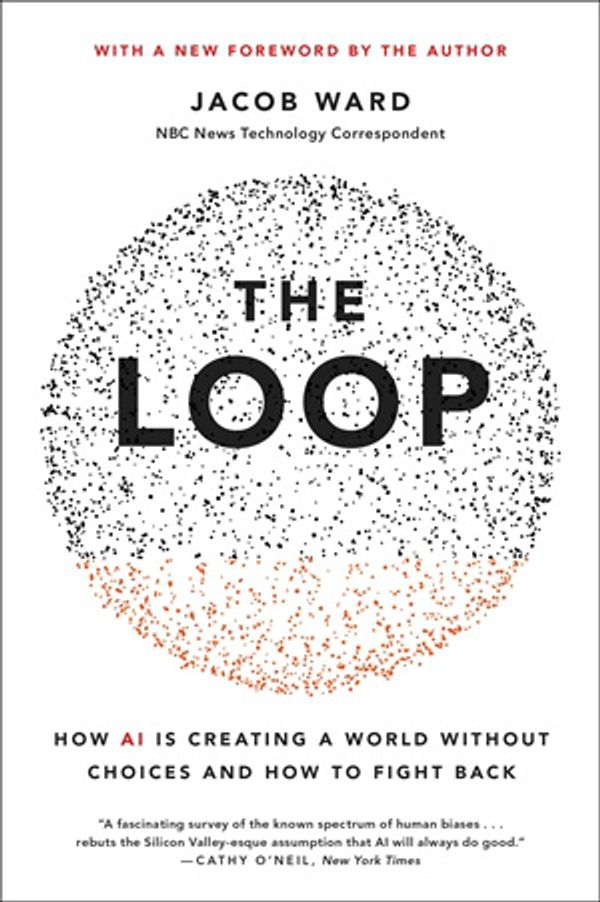 Cover Art for 9780316487184, The Loop: How AI Is Creating a World Without Choices and How to Fight Back by Jacob Ward