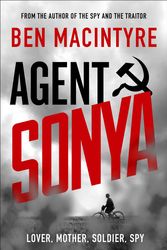Cover Art for 9780241408513, Agent Sonya: Lover, Mother, Soldier, Spy by Ben Macintyre
