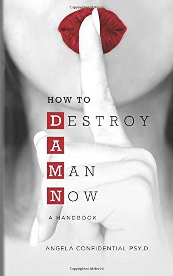 Cover Art for 9780999820322, How to Destroy A Man Now (DAMN): A Handbook by Angela Confidential Psy D