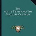 Cover Art for 9781163301906, The White Devil and the Duchess of Malfy by John Webster