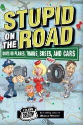 Cover Art for 9780740779138, Stupid On The Road: Idiots on Planes, Trains, Buses, and Cars by Leland Gregory