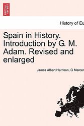 Cover Art for 9781241444709, Spain in History. Introduction by G. M. Adam. Revised and Enlarged by James Albert Harrison, G Mercer Adam