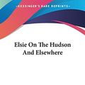 Cover Art for 9780548455678, Elsie on the Hudson and Elsewhere by Martha Finley