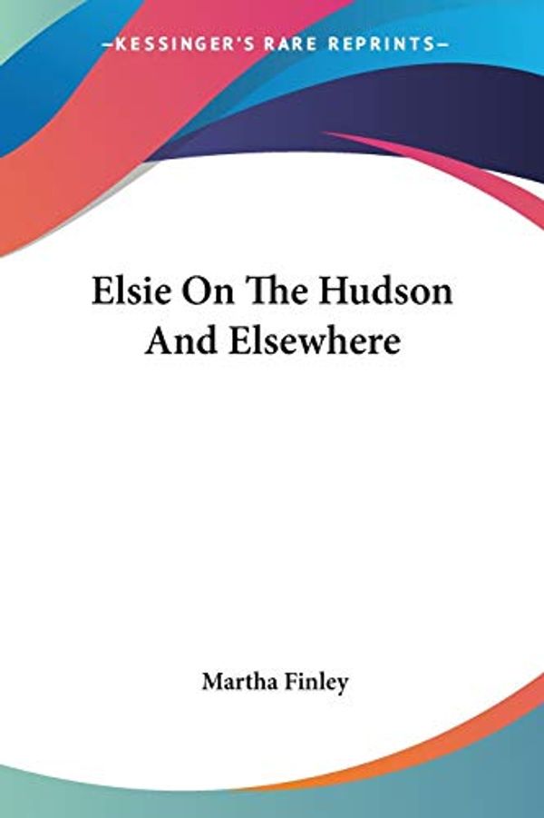 Cover Art for 9780548455678, Elsie on the Hudson and Elsewhere by Martha Finley
