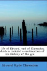 Cover Art for 9781116719819, The Life of Edward, Earl of Clarendon, in Which Is Included a Continuation of His History of the Gra by Edward Hyde Clarendon