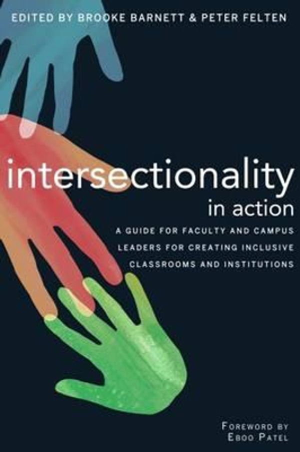 Cover Art for 9781620363201, Intersectionality in Action: A Guide for Faculty and Campus Leaders for Creating Inclusive Classrooms and Institutions by Brooke Barnett, Peter Felten, Eboo Patel