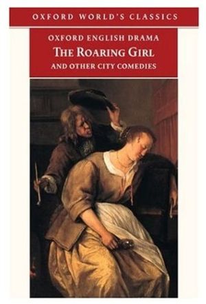 Cover Art for 9780192828002, The "Roaring Girl"and Other City Comedies by Thomas Dekker, Ben Jonson, Thomas Middleton