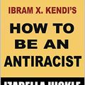 Cover Art for B08CRYKXFN, Summary of Ibram X. Kendi's How to Be an Antiracist (Book summaries 9) by Izabella Hickle