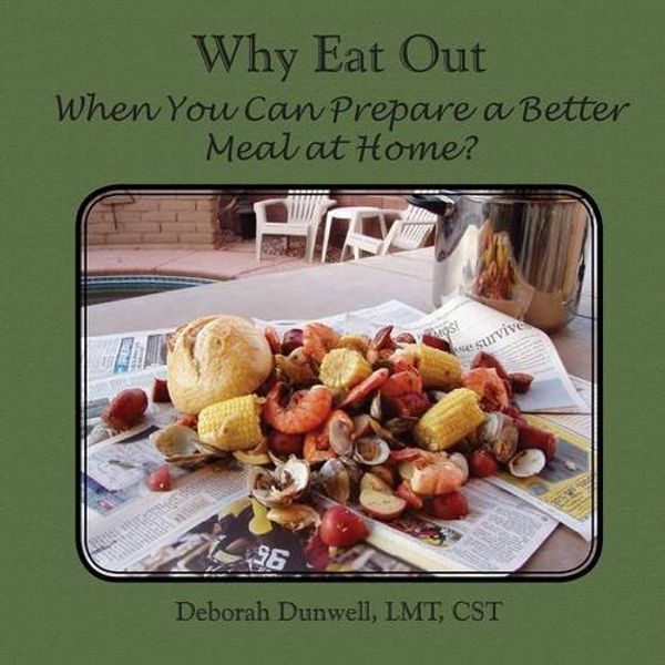 Cover Art for 9781935354260, Why Eat Out When You Can Prepare a Better Meal at Home? by Deborah Dunwell
