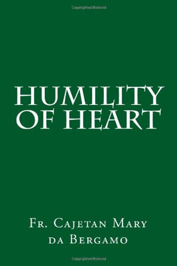 Cover Art for 9781477613542, Humility of Heart by Da Bergamo, Fr. Cajetan Mary