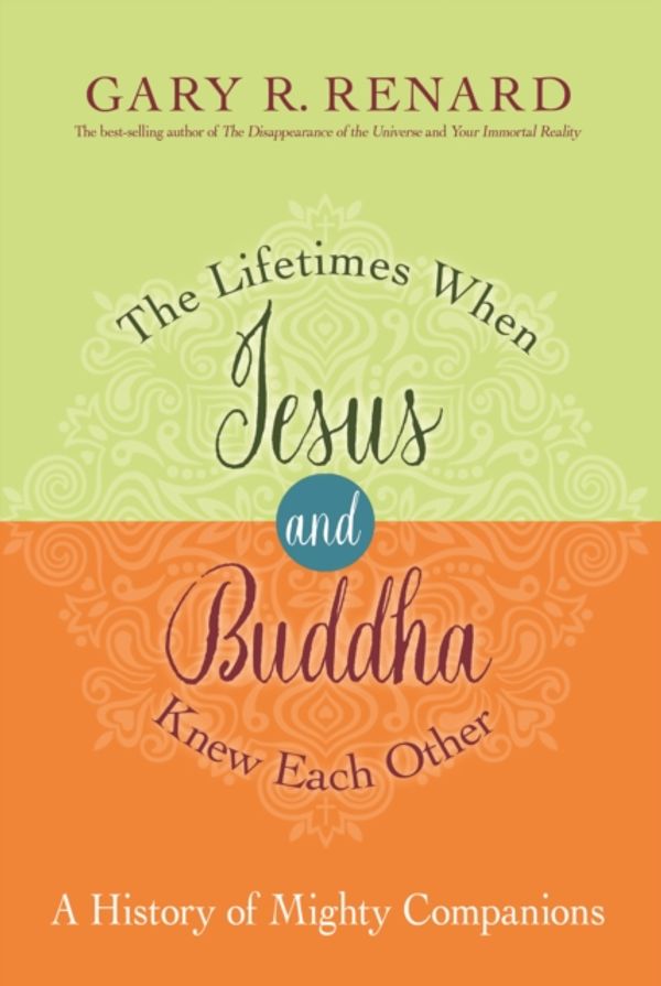 Cover Art for 9781781806401, The Lifetimes When Jesus and Buddha Knew Each Other: A History of Mighty Companions by Gary R. Renard