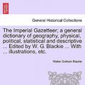 Cover Art for 9781241526931, The Imperial Gazetteer; A General Dictionary of Geography, Physical, Political, Statistical and Descriptive ... Edited by W. G. Blackie ... with ... I by Walter Graham Blackie