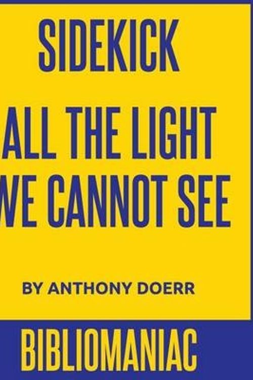 Cover Art for 9781530096084, Sidekick: All the Light We Cannot See by Bibliomaniac