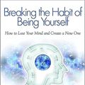 Cover Art for 8601404279911, Breaking the Habit of Being Yourself: How To Lose Your Mind And Create A New One by Dr. Joe Dispenza