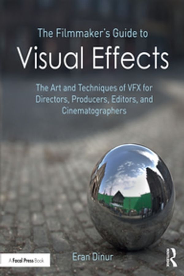 Cover Art for 9781317353171, The Filmmaker's Guide to Visual Effects: The Art and Techniques of VFX for Directors, Producers, Editors and Cinematographers by Eran Dinur