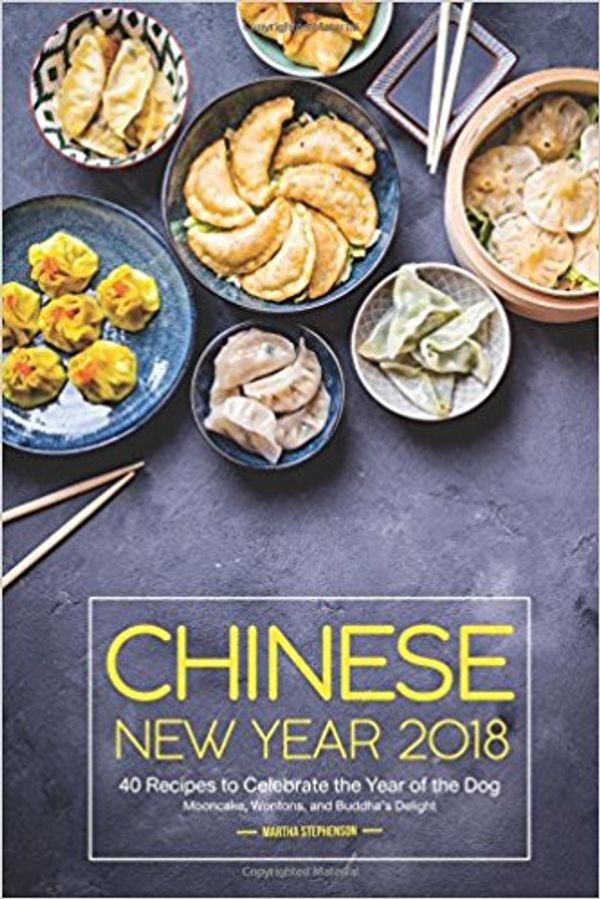Cover Art for 9781984286901, Chinese New Year 2018: 40 Recipes to Celebrate the Year of the Dog - Mooncake, Wontons, and Buddha's Delight by Unknown