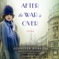 Cover Art for 9780062371584, After the War is Over by Jennifer Robson, Lucy Rayner