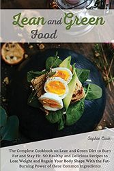 Cover Art for 9781802527575, Lean and Green Food: The Complete Cookbook on Lean and Green Diet to Burn Fat and Stay Fit. 50 Healthy and Delicious Recipes to Lose Weight and Regain ... Fat-Burning Power of these Common Ingredients by Sophie Cook