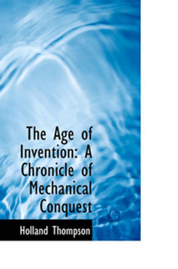 Cover Art for 9781103291649, The Age of Invention by Holland Thompson