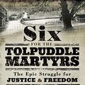 Cover Art for B072FR3918, Six For The Tolpuddle Martyrs: The Epic Struggle for Justice and Freedom by Alan Gallop