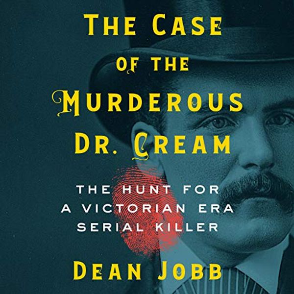 Cover Art for 9781665047821, The Case of the Murderous Dr. Cream Lib/E: The Hunt for a Victorian Era Serial Killer by Dean Jobb