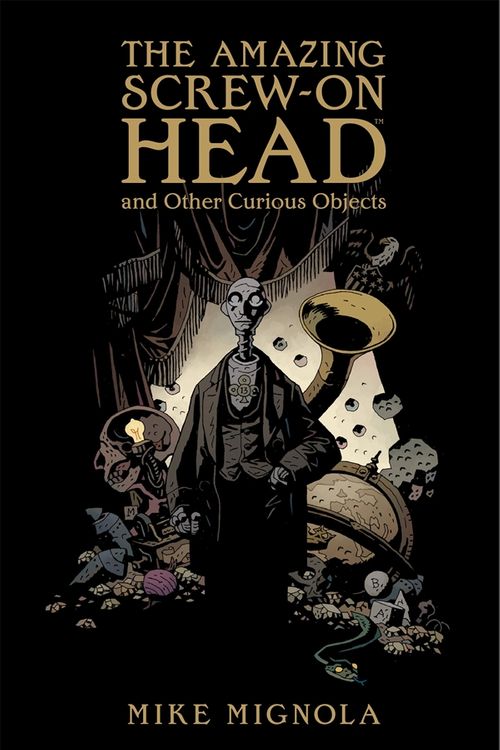 Cover Art for 9781595825018, The Amazing Screw-On Head And Other Curious Objects by Mike Mignola