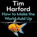 Cover Art for 9781405543002, How to Make the World Add Up: Ten Rules for Thinking Differently About Numbers by Tim Harford