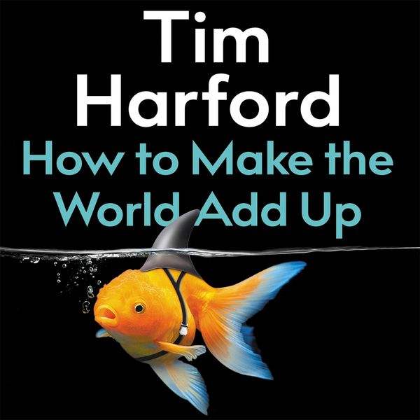 Cover Art for 9781405543002, How to Make the World Add Up: Ten Rules for Thinking Differently About Numbers by Tim Harford