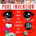 Cover Art for B07YJZYFTS, Pure Invention: How Japan's Pop Culture Conquered the World by Matt Alt