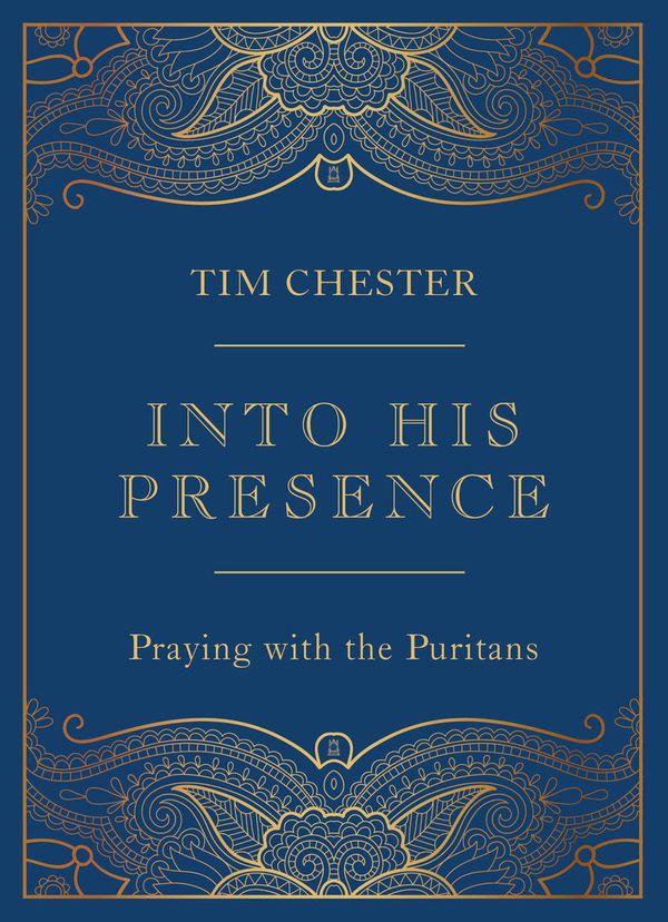 Cover Art for 9781784987770, Into His Presence: Praying with the Puritans (Collection of 80 prayers and meditations to help your personal and public prayers and devotions) (John ... Anne Bradstreet, Richard Baxter, and more) by Tim Chester