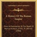 Cover Art for 9781169366145, A History of the Roman Empire: From Its Foundation to the Death of Marcus Aurelius, 27 B.C. to 180 A.D. (1900) by J. B. Bury