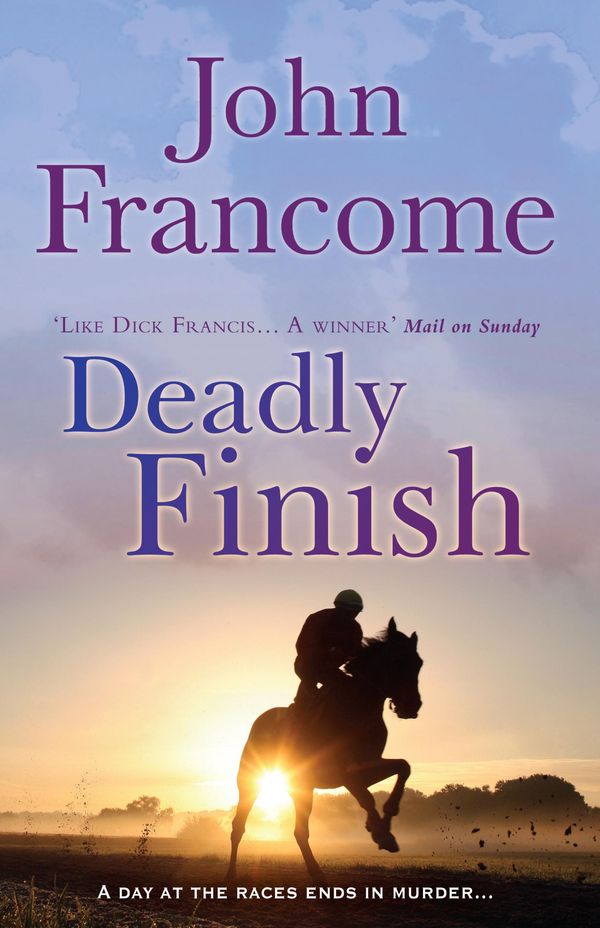 Cover Art for 9780755381074, Deadly Finish: A fresh and exhilarating racing thriller of suspicion and secrets by John Francome