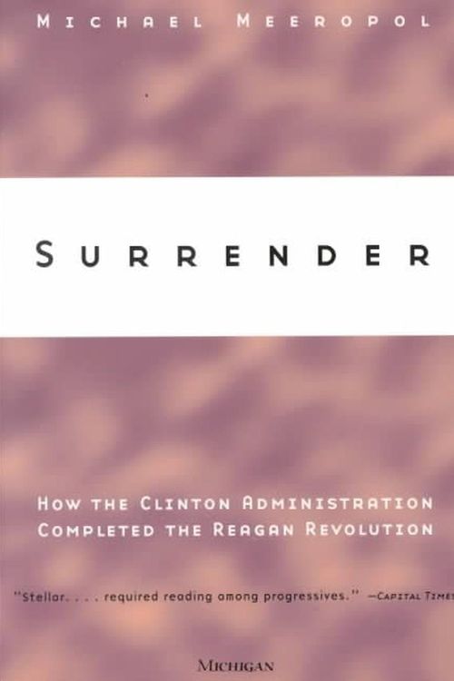 Cover Art for 9780472086764, Surrender: How the Clinton Administration Completed the Reagan Revolution by Michael Meeropol
