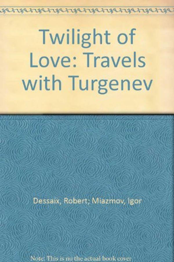 Cover Art for 9780330364997, Twilight of Love: Travels with Turgenev by Robert Dessaix