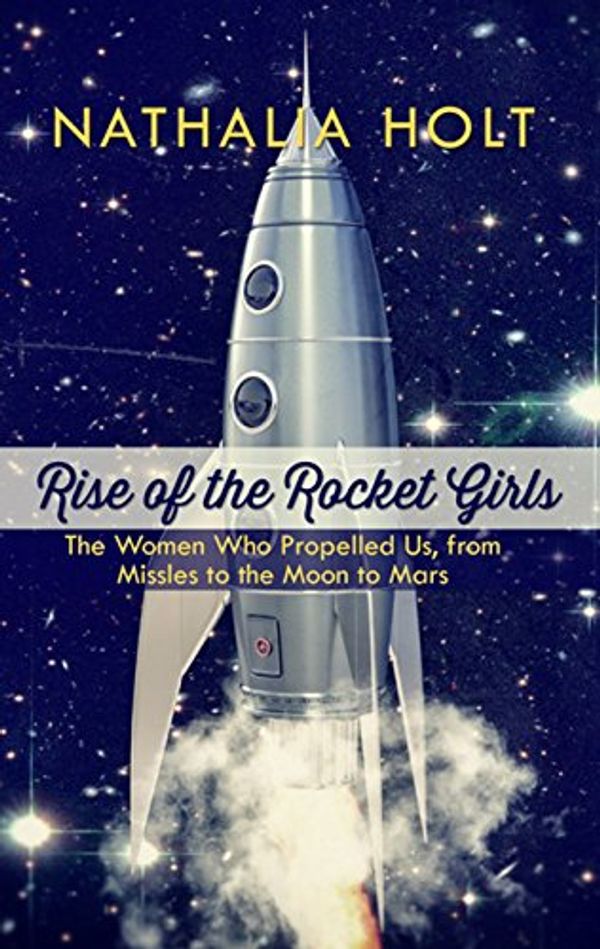 Cover Art for 9781410491374, Rise of the Rocket Girls: The Women Who Propelled Us, from Missiles to the Moon to Mars (Thorndike Press Large Print Popular and Narrative Nonfiction Series) by Nathalia Holt