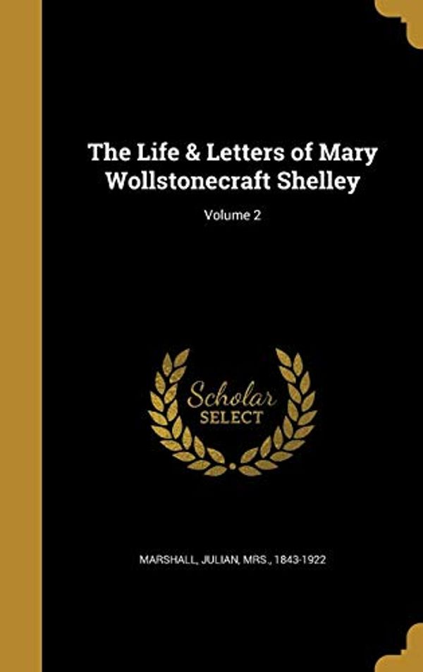 Cover Art for 9781371203580, The Life & Letters of Mary Wollstonecraft Shelley; Volume 2 by 