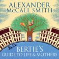 Cover Art for B01N9NO41L, Bertie's Guide to Life and Mothers: A 44 Scotland Street Novel by Alexander McCall Smith