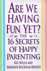 Cover Art for 9780446520430, Are We Having Fun Yet?: The 16 Secrets of Happy Parenting by Kay Willis, Maryann Bucknum Brinley